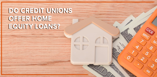 Do Credit Unions Offer Home Equity Loans?